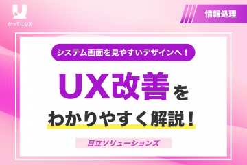 システム画面を見やすいデザインへ！　UX改善をわかりやすく解説！ 日立ソリューソンズ