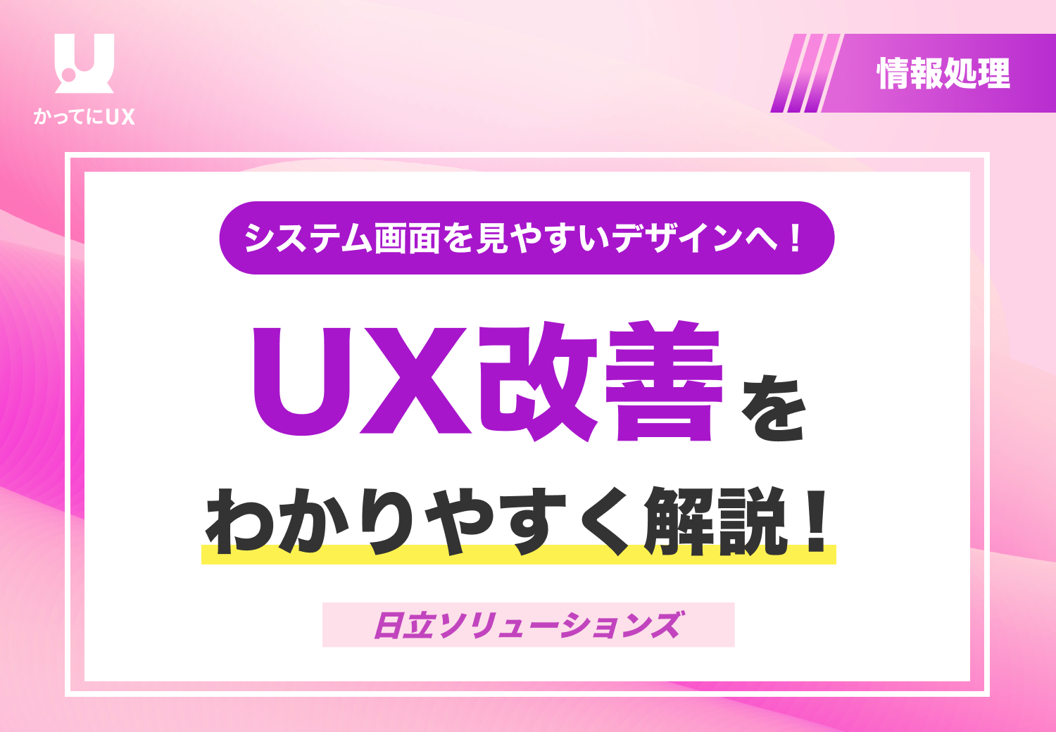 システム画面を見やすいデザインへ！　UX改善をわかりやすく解説！ 日立ソリューソンズ