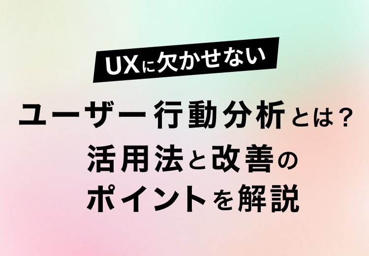 UXに欠かせないユーザー行動分析とは？活用法と改善のポイント！を解説