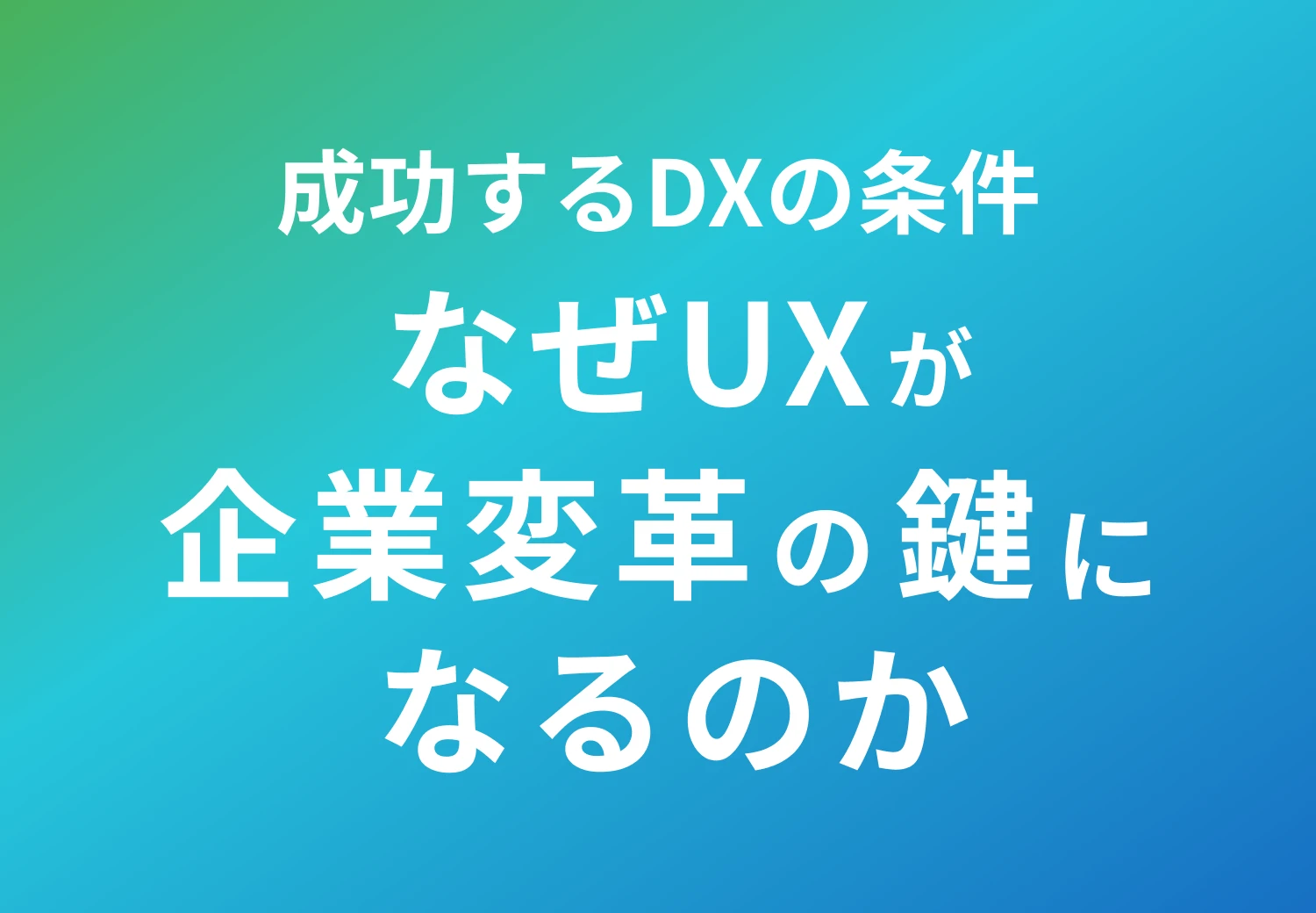 成功するDXの条件 ― なぜUXが企業変革の鍵になるのか